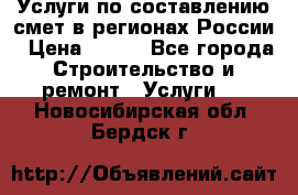 Услуги по составлению смет в регионах России › Цена ­ 500 - Все города Строительство и ремонт » Услуги   . Новосибирская обл.,Бердск г.